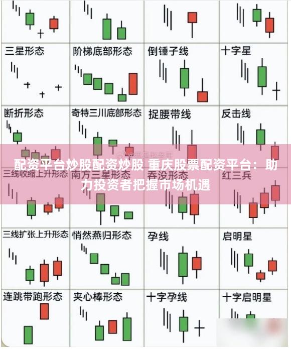 配资平台炒股配资炒股 重庆股票配资平台：助力投资者把握市场机遇