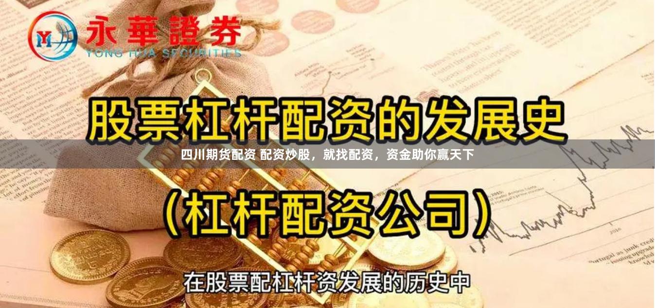 四川期货配资 配资炒股，就找配资，资金助你赢天下