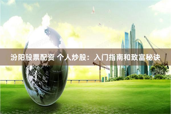 汾阳股票配资 个人炒股：入门指南和致富秘诀