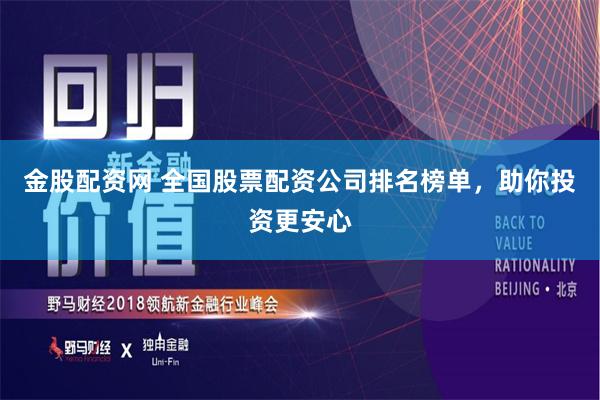 金股配资网 全国股票配资公司排名榜单，助你投资更安心