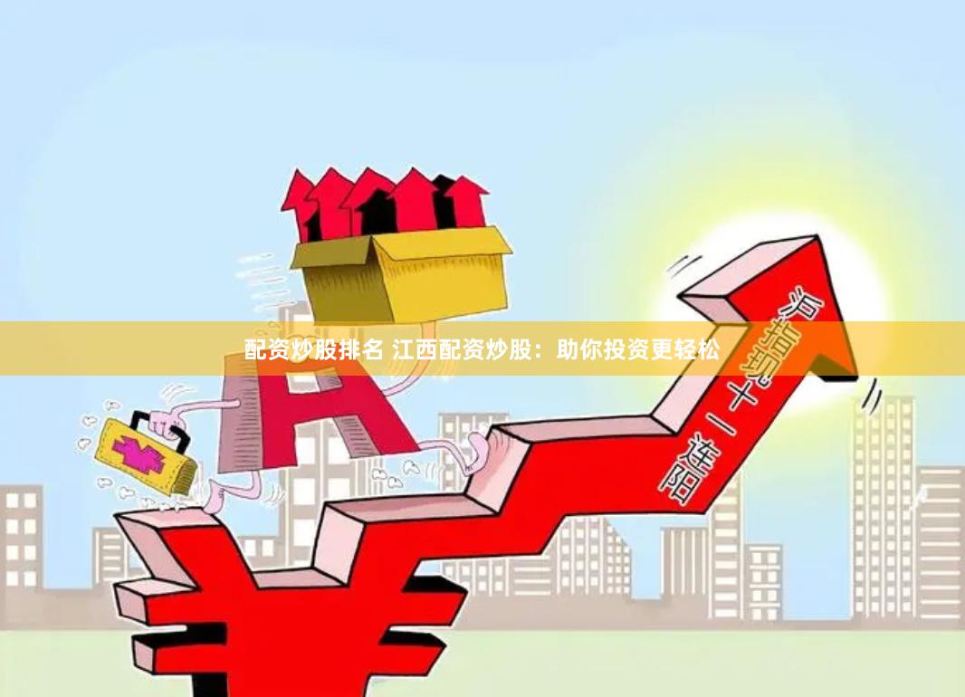 配资炒股排名 江西配资炒股：助你投资更轻松