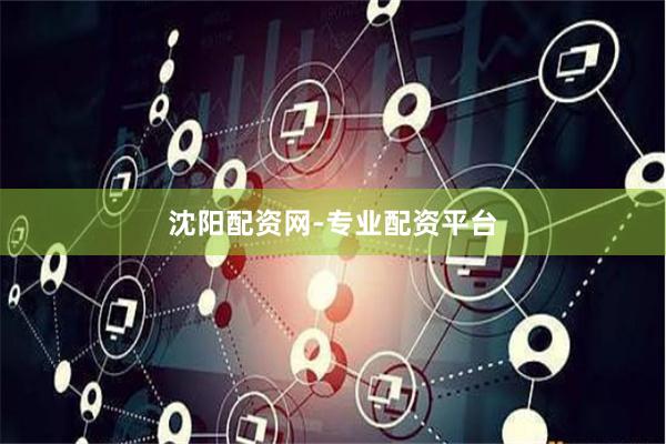 沈阳配资网-专业配资平台