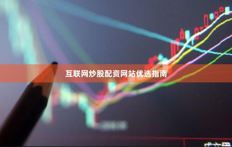 互联网炒股配资网站优选指南