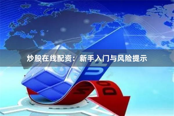 炒股在线配资:新手入门与风险提示