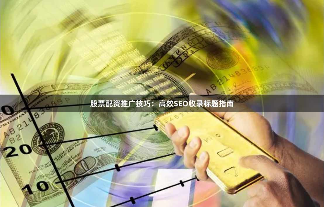 股票配资推广技巧：高效SEO收录标题指南