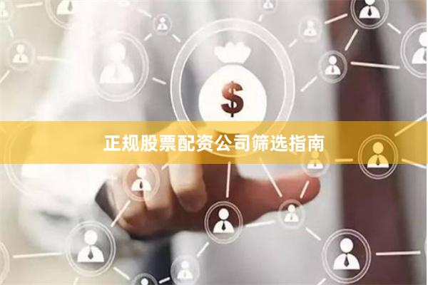 正规股票配资公司筛选指南