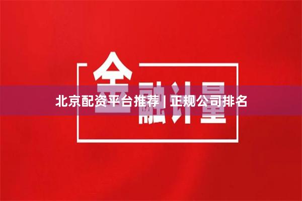 北京配资平台推荐 | 正规公司排名