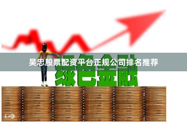 吴忠股票配资平台正规公司排名推荐